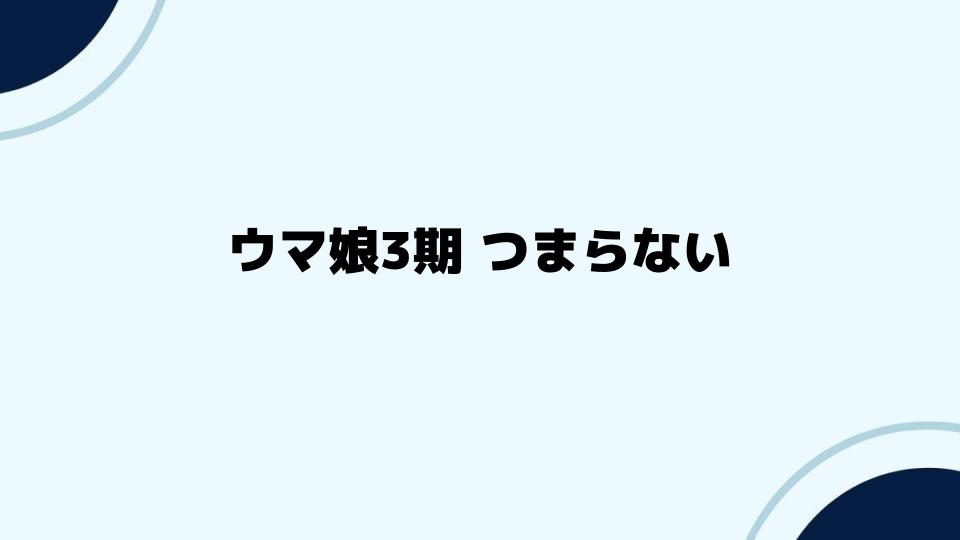 ウマ娘3期つまらないと感じる理由